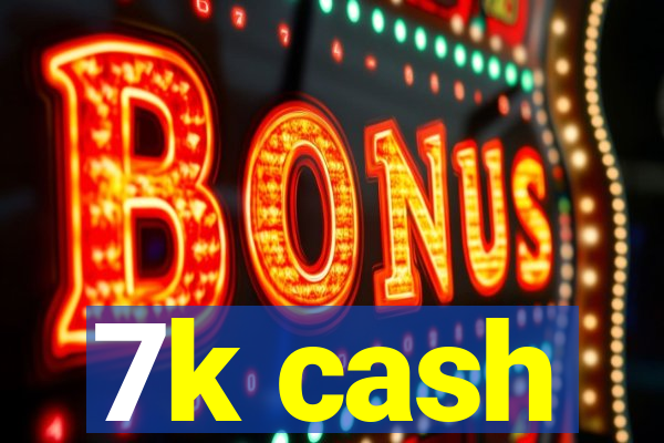 7k cash